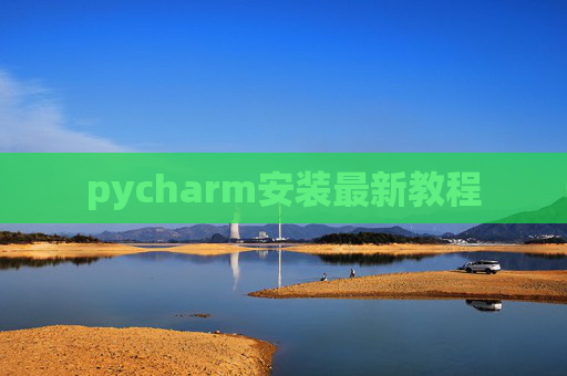 pycharm安装最新教程 pycharm安装最新教程